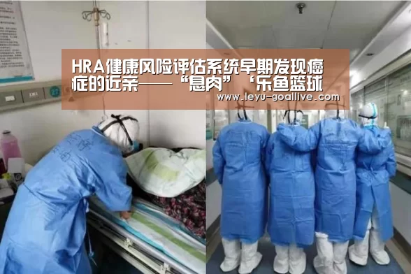 HRA健康风险评估系统早期发现癌症的近亲——“息肉”‘乐鱼篮球竞猜’