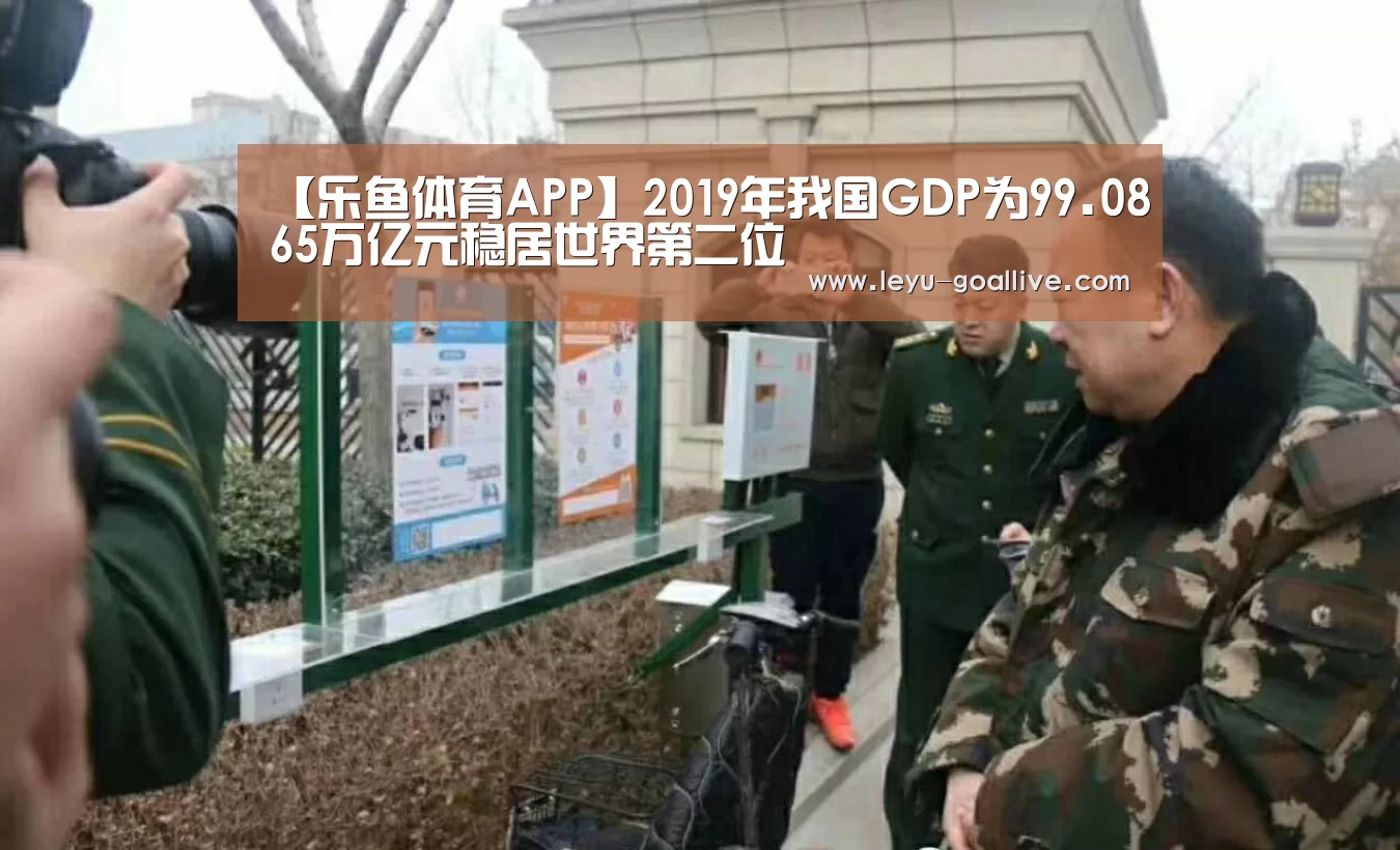 【乐鱼体育APP】2019年我国GDP为99.0865万亿元稳居世界第二位